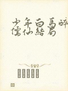 少年白马醉春风儒仙结局
