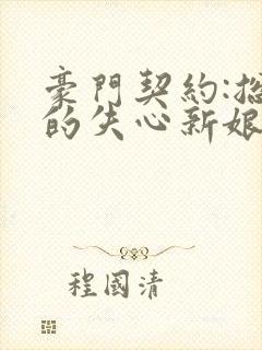 豪门契约:总裁的失心新娘