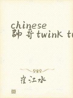 chinese帅哥twink tube封面