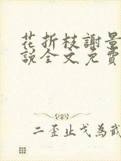 花折枝谢景晟小说全文免费阅读