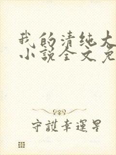 我的清纯大小姐小说全文免费阅读