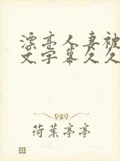 漂亮人妻被强中文字幕久久