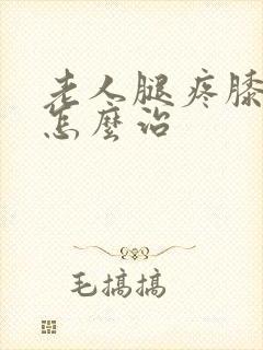 老人腿疼膝盖疼怎么治