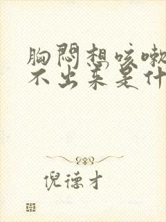 胸闷想咳嗽又咳不出来是什么原因