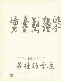 娇妻别想逃全文免费阅读全文封面