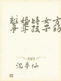 离婚时女方如何争夺孩子的抚养权