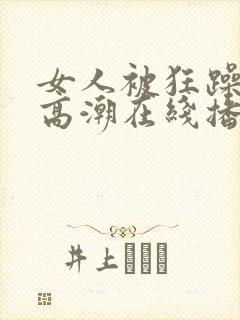 女人被狂躁c到高潮在线播放