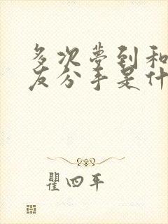 多次梦到和女朋友分手是什么情况