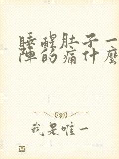 睡醒肚子一阵一阵的痛什么原因?