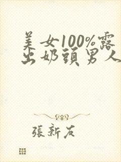 美女100%露出奶头男人吃乳头