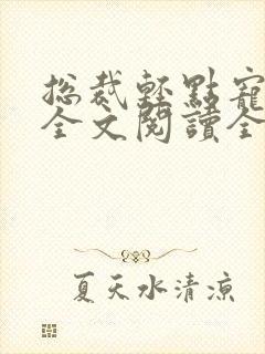 总裁轻点宠免费全文阅读全文