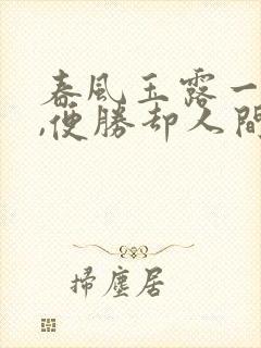 春风玉露一相逢,便胜却人间无数