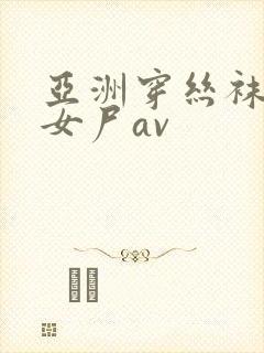 亚洲穿丝袜摆弄女尸av