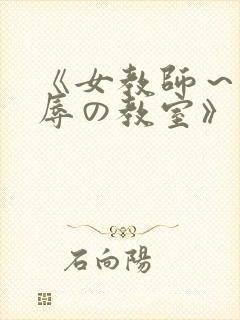 《女教师～被淫辱の教室》在线观看