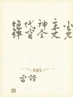 绝代神主小说无弹窗全文免费阅读封面