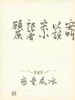 顾祁宋以安白露原著小说叫什么名字