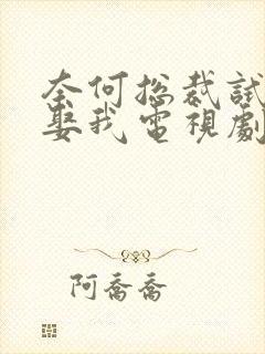 奈何总裁试婚要娶我电视剧免费全集