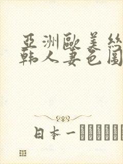 亚洲欧美丝袜日韩人妻色图一区