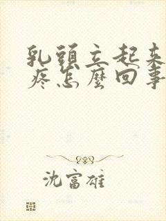 乳头立起来有点疼怎么回事封面