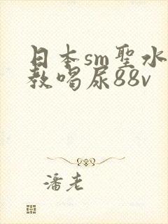 日本sm圣水调教喝尿88v