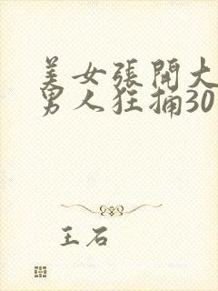 美女张开大腿让男人狂捅30分钟