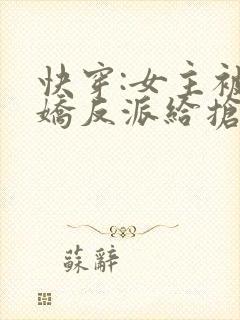 快穿:女主被病娇反派给抢了