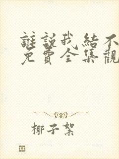 谁说我结不了婚免费全集观看