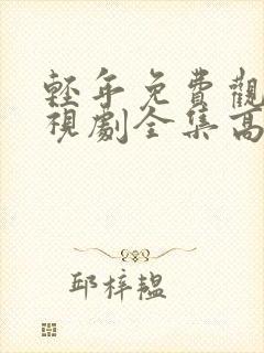 轻年免费观看电视剧全集高清