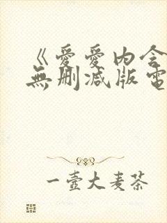 《爱爱内含光》无删减版电影封面