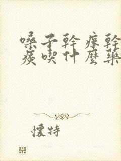 嗓子干痒干咳无痰吃什么药效果好封面