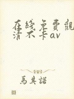 在线免费观看高清不卡av