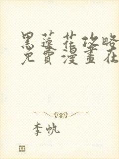 黑莲花攻略手册免费漫画在哪里看