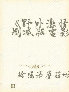 《野外激情》无删减版电影在线封面