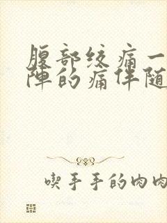 腹部绞痛一阵一阵的痛伴随拉肚子