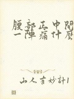 腹部正中间一阵一阵痛什么原因