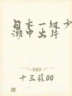 日本一级少妇高潮中出片