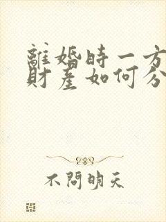 离婚时一方出轨财产如何分割