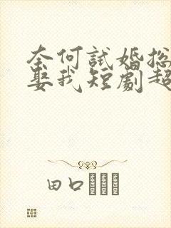 奈何试婚总裁要娶我短剧超清下载