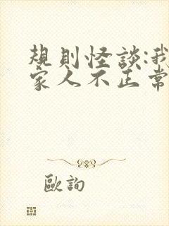 规则怪谈:我的家人不正常吧