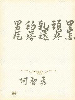 男的乳头里面长疙瘩还疼怎么回事