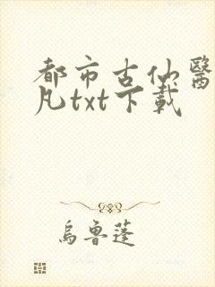 都市古仙医叶不凡txt下载