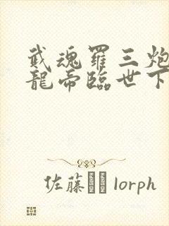 武魂罗三炮吾乃龙帝临世下载