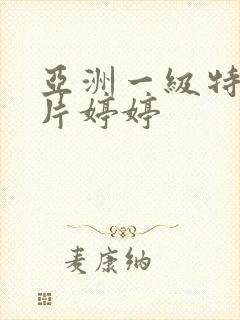 亚洲一级特黄大片婷婷