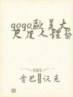 gogo欧美大尺度人体艺术