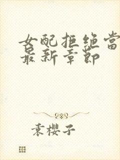 女配拒绝当炮灰最新章节