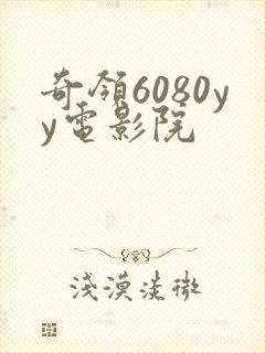 奇领6080yy电影院