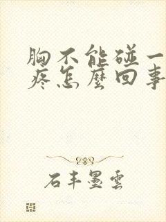 胸不能碰一碰就疼怎么回事