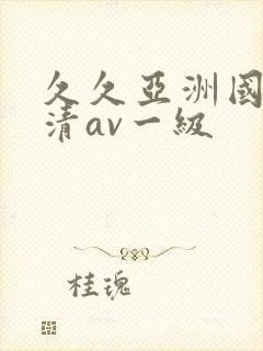 久久亚洲国产高清av一级