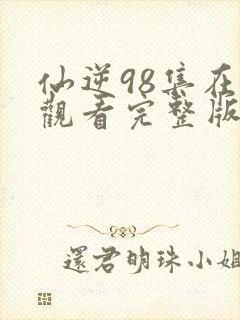 仙逆98集在线观看完整版高清