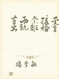 有两个孩子男人出轨离婚会怎么判